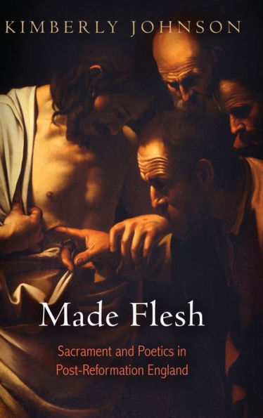 Made Flesh: Sacrament and Poetics Post-Reformation England