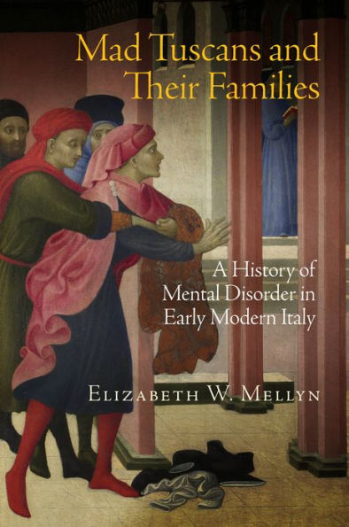 Mad Tuscans and Their Families: A History of Mental Disorder Early Modern Italy