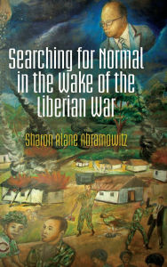 Title: Searching for Normal in the Wake of the Liberian War, Author: Sharon Alane Abramowitz