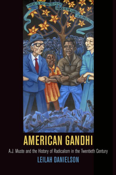 American Gandhi: A. J. Muste and the History of Radicalism in the Twentieth Century