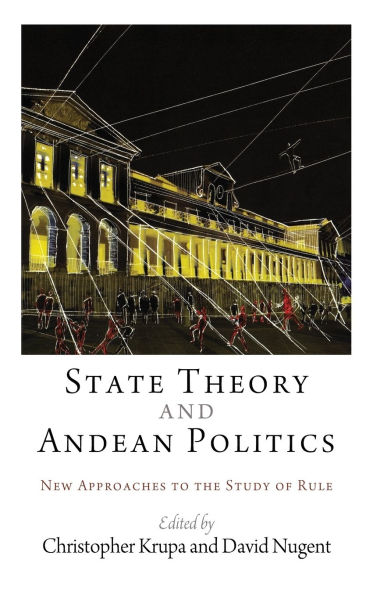 State Theory and Andean Politics: New Approaches to the Study of Rule