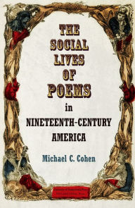 Title: The Social Lives of Poems in Nineteenth-Century America, Author: Michael C. Cohen