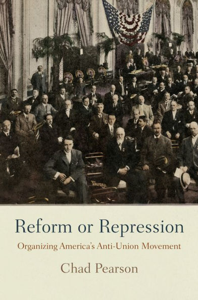 Reform or Repression: Organizing America's Anti-Union Movement