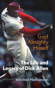 Title: God Almighty Hisself: The Life and Legacy of Dick Allen, Author: Mitchell Nathanson