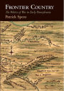 Frontier Country: The Politics of War in Early Pennsylvania