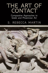 Title: The Art of Contact: Comparative Approaches to Greek and Phoenician Art, Author: S. Rebecca Martin