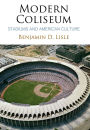 Modern Coliseum: Stadiums and American Culture