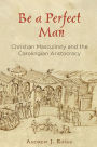 Be a Perfect Man: Christian Masculinity and the Carolingian Aristocracy