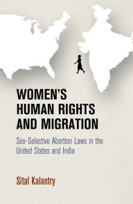 Title: Women's Human Rights and Migration: Sex-Selective Abortion Laws in the United States and India, Author: Sital Kalantry
