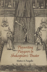 Title: Playwriting Playgoers in Shakespeare's Theater, Author: Matteo A. Pangallo