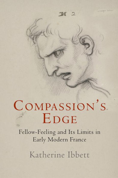 Compassion's Edge: Fellow-Feeling and Its Limits in Early Modern France