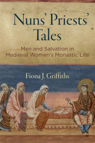 Title: Nuns' Priests' Tales: Men and Salvation in Medieval Women's Monastic Life, Author: Fiona J. Griffiths