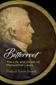 Title: Bitterroot: The Life and Death of Meriwether Lewis, Author: Patricia Tyson Stroud
