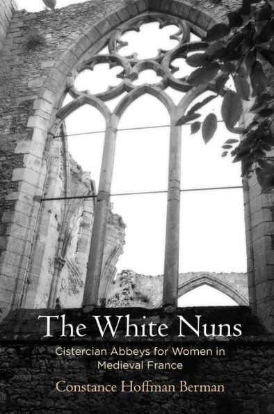 The White Nuns: Cistercian Abbeys for Women in Medieval France