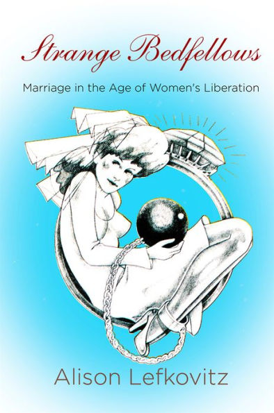 Strange Bedfellows: Marriage the Age of Women's Liberation