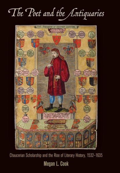 the Poet and Antiquaries: Chaucerian Scholarship Rise of Literary History, 1532-1635