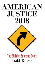 Title: American Justice 2018: The Shifting Supreme Court, Author: Todd Ruger