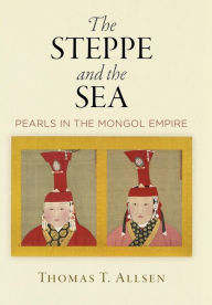 Free download ebooks for kindle fire The Steppe and the Sea: Pearls in the Mongol Empire MOBI ePub CHM 9780812251173