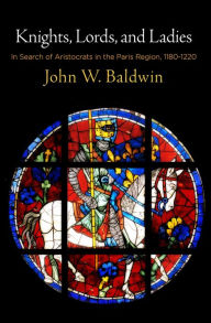 Title: Knights, Lords, and Ladies: In Search of Aristocrats in the Paris Region, 118-122, Author: John W. Baldwin