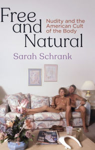 Ebooks for men free download Free and Natural: Nudity and the American Cult of the Body by Sarah Schrank 9780812251425 (English literature) FB2 DJVU