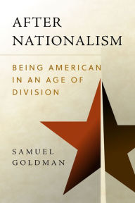 Downloads ebooksAfter Nationalism: Being American in an Age of Division9780812251647 bySamuel Goldman 