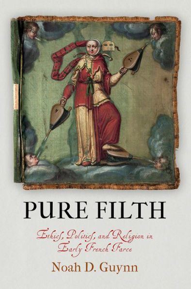 Pure Filth: Ethics, Politics, and Religion Early French Farce