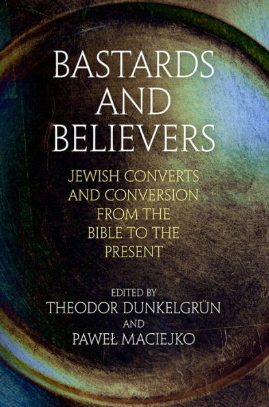 Bastards and Believers: Jewish Converts Conversion from the Bible to Present