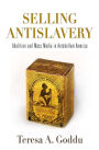 Selling Antislavery: Abolition and Mass Media in Antebellum America