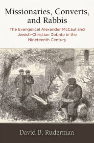 Download e-book free Missionaries, Converts, and Rabbis: The Evangelical Alexander McCaul and Jewish-Christian Debate in the Nineteenth Century  by David B. Ruderman 9780812252149 (English literature)