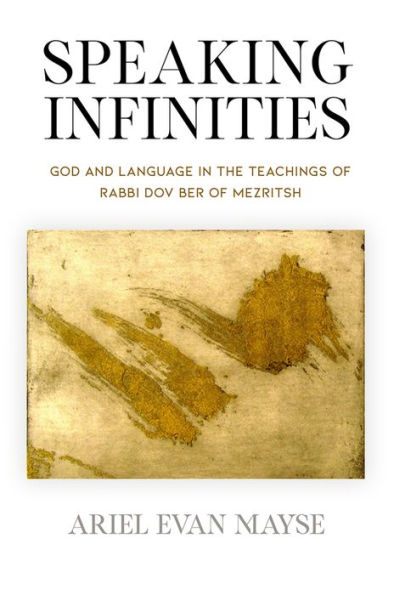 Speaking Infinities: God and Language the Teachings of Rabbi Dov Ber Mezritsh