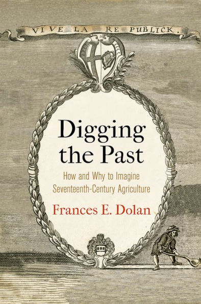 Digging the Past: How and Why to Imagine Seventeenth-Century Agriculture