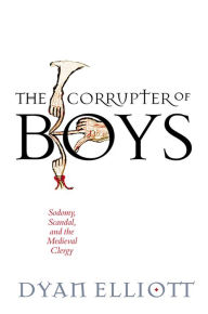 English ebooks pdf free download The Corrupter of Boys: Sodomy, Scandal, and the Medieval Clergy by Dyan Elliott 9780812252521 PDF