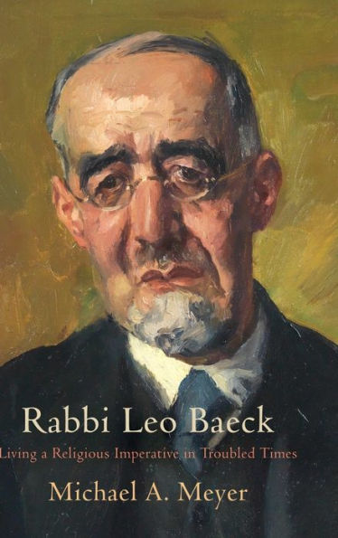 Rabbi Leo Baeck: Living a Religious Imperative Troubled Times