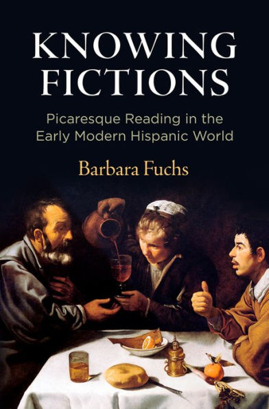 Knowing Fictions: Picaresque Reading the Early Modern Hispanic World