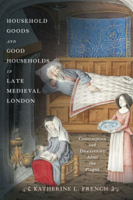 Epub books free downloads Household Goods and Good Households in Late Medieval London: Consumption and Domesticity After the Plague  by 