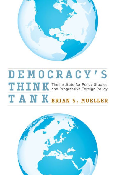 Democracy's Think Tank: The Institute for Policy Studies and Progressive Foreign