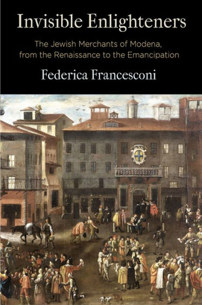 Invisible Enlighteners: the Jewish Merchants of Modena, from Renaissance to Emancipation