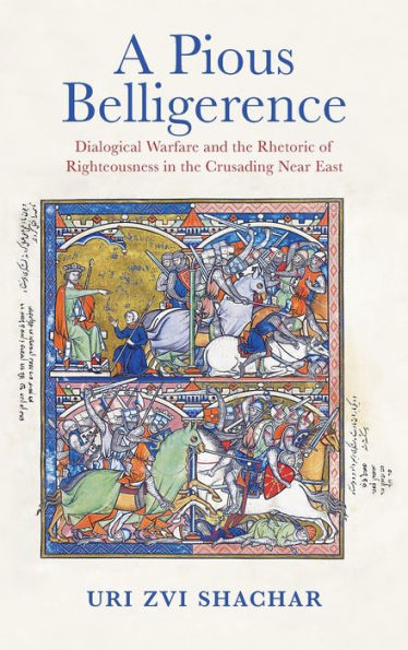 A Pious Belligerence: Dialogical Warfare and the Rhetoric of Righteousness Crusading Near East