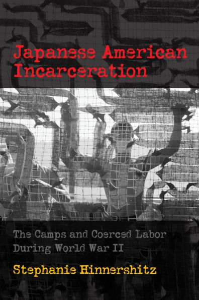 Japanese American Incarceration: The Camps and Coerced Labor during World War II