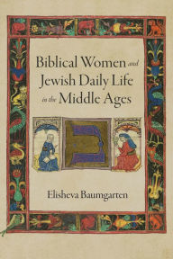 Ebook spanish free download Biblical Women and Jewish Daily Life in the Middle Ages English version by Elisheva Baumgarten 9780812253580