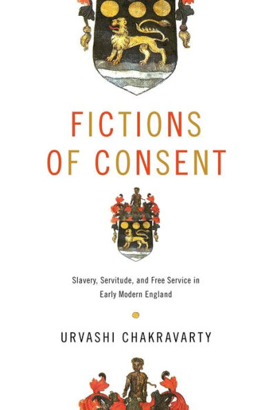 Fictions of Consent: Slavery, Servitude, and Free Service Early Modern England