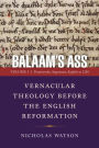 Balaam's Ass: Vernacular Theology Before the English Reformation: Volume 1: Frameworks, Arguments, English to 1250