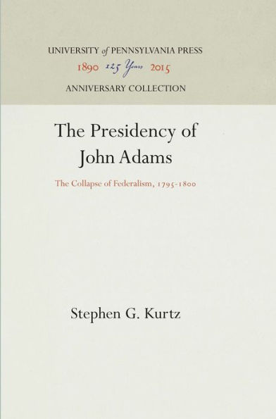 The Presidency of John Adams: The Collapse of Federalism, 1795-18