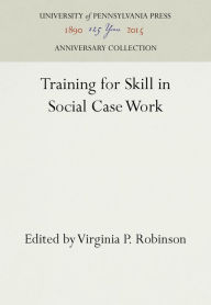 Title: Training for Skill in Social Case Work, Author: Virginia P. Robinson