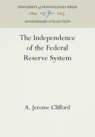 Title: The Independence of the Federal Reserve System, Author: A. Jerome Clifford