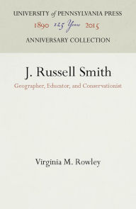 Title: J. Russell Smith: Geographer, Educator, and Conservationist, Author: Virginia M. Rowley