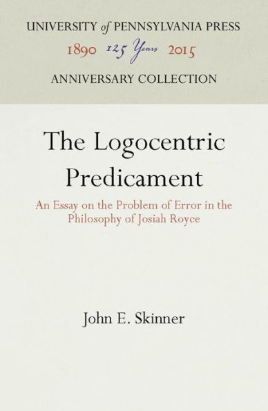 The Logocentric Predicament: An Essay on the Problem of Error in the Philosophy of Josiah Royce