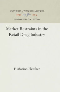 Title: Market Restraints in the Retail Drug Industry, Author: F. Marion Fletcher