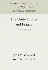 Title: The United States and France: Civil War Diplomacy, Author: Lynn M. Case