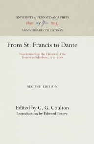 Title: From St. Francis to Dante: Translations from the Chronicle of the Franciscan Salimbene, 1221-1288, Author: G. G. Coulton